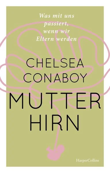 mutterhirn was mit uns passiert wenn wir eltern werden gebundene ausgabe chelsea conaboy